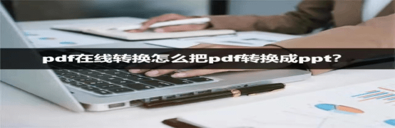 苹果怎么开网页版:网页版pdf怎么转换成ppt？PDF在线转换器分享一波